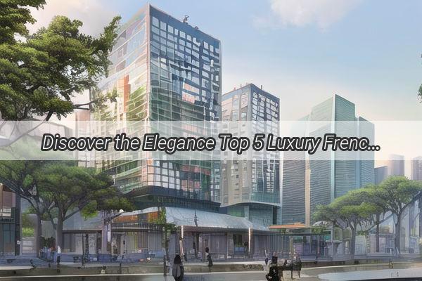 Discover the Elegance Top 5 Luxury FrenchStyle Mansions in Guangzhou You Cant Miss